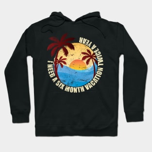 I Need Six Month Vacation Twice A Year Hoodie